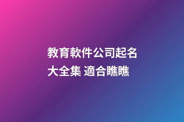 教育軟件公司起名大全集 適合瞧瞧-第1張-公司起名-玄機派